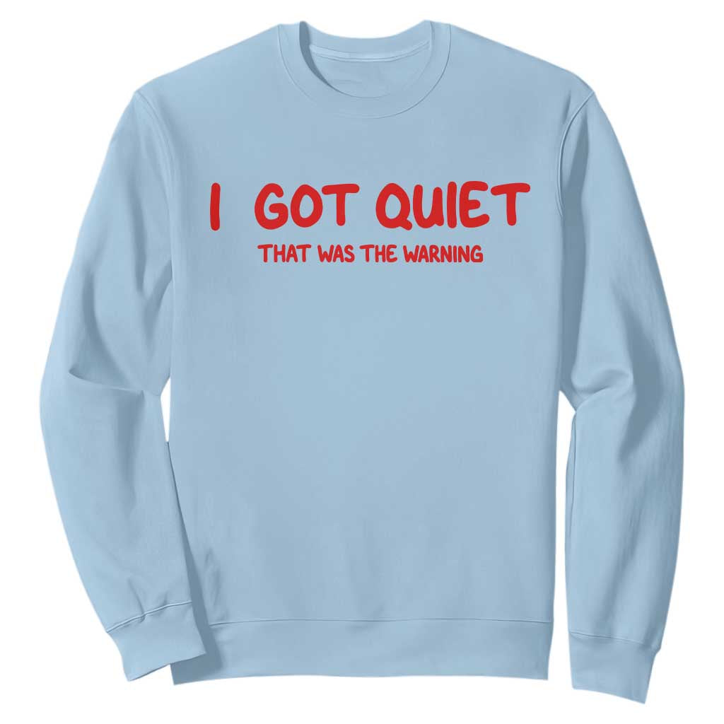 Sarcastic Mood Humor Sweatshirt I Got Quiet That Was The Warning