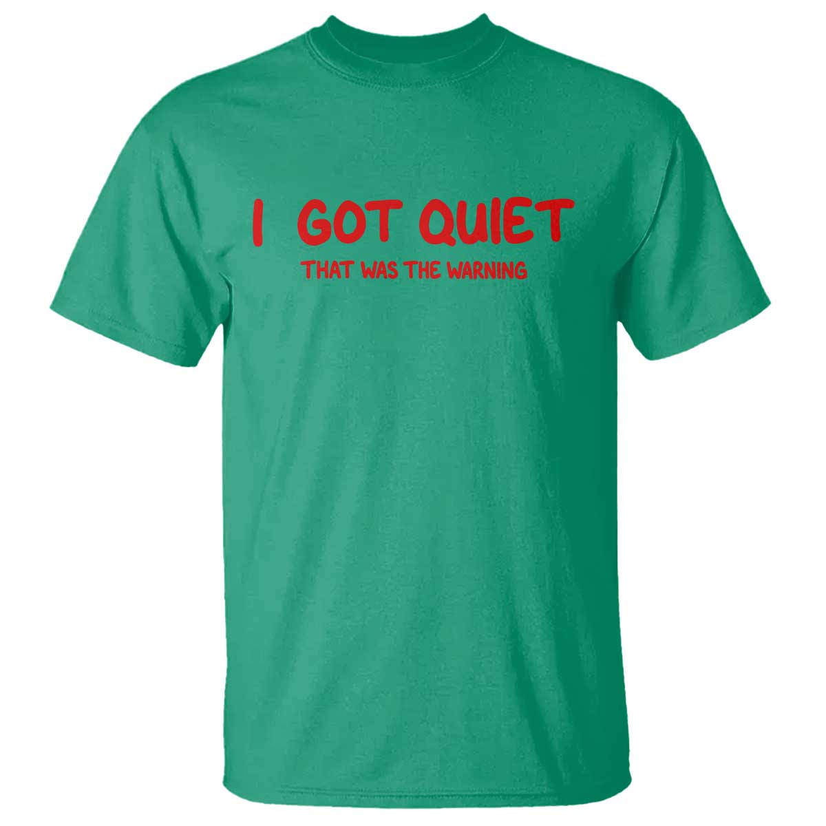 Sarcastic Mood Humor T Shirt I Got Quiet That Was The Warning TS12 Irish Green Print Your Wear