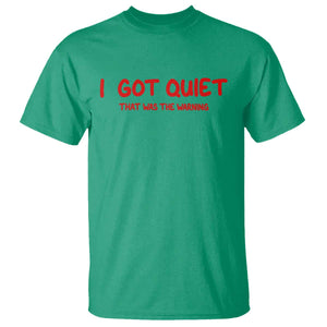 Sarcastic Mood Humor T Shirt I Got Quiet That Was The Warning TS12 Irish Green Print Your Wear