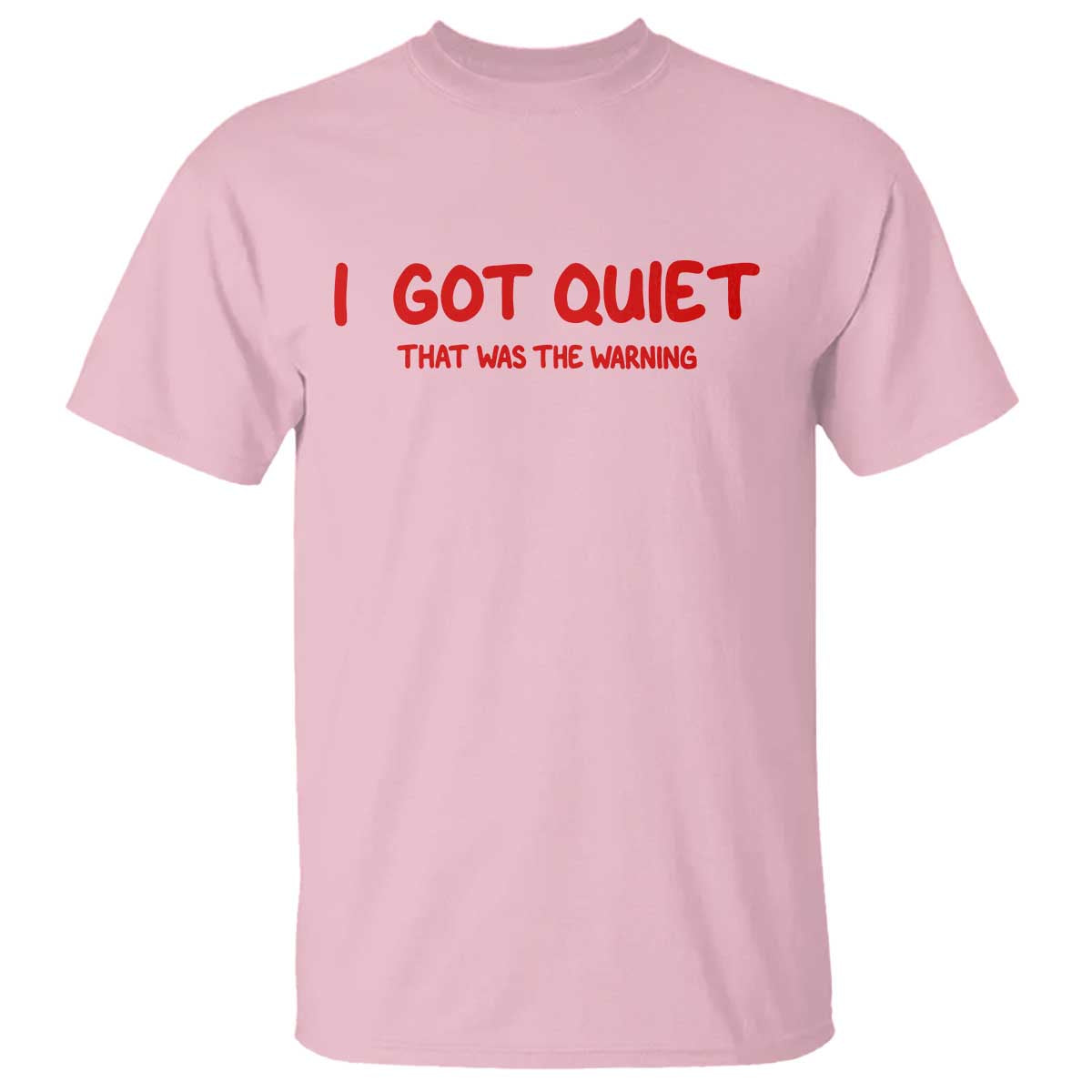 Sarcastic Mood Humor T Shirt I Got Quiet That Was The Warning TS12 Light Pink Print Your Wear