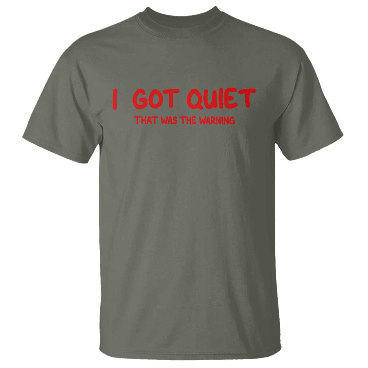 Sarcastic Mood Humor T Shirt I Got Quiet That Was The Warning TS12 Military Green Print Your Wear