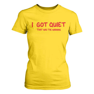 Sarcastic Mood Humor T Shirt For Women I Got Quiet That Was The Warning