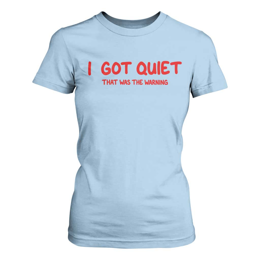Sarcastic Mood Humor T Shirt For Women I Got Quiet That Was The Warning