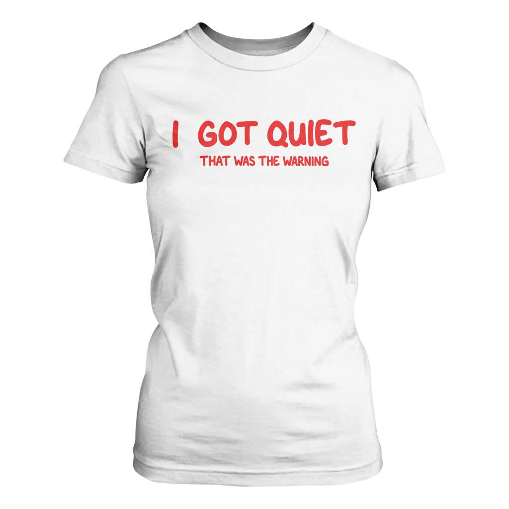 Sarcastic Mood Humor T Shirt For Women I Got Quiet That Was The Warning TS12 White Print Your Wear
