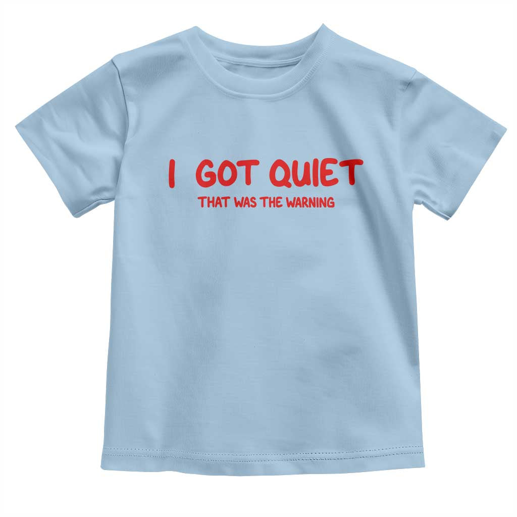 Sarcastic Mood Humor Toddler T Shirt I Got Quiet That Was The Warning