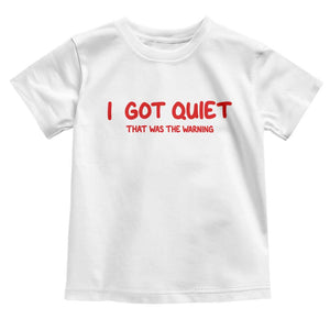 Sarcastic Mood Humor Toddler T Shirt I Got Quiet That Was The Warning