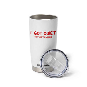 Sarcastic Mood Humor Tumbler Cup I Got Quiet That Was The Warning