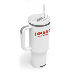 Sarcastic Mood Humor Tumbler With Handle I Got Quiet That Was The Warning