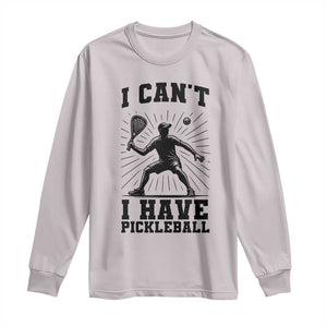 I Can Not I Have Pickleball Long Sleeve Shirt Pickleball Game Gift TS12 Ice Gray Print Your Wear