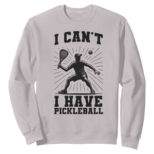 I Can Not I Have Pickleball Sweatshirt Pickleball Game Gift TS12 Ice Gray Print Your Wear