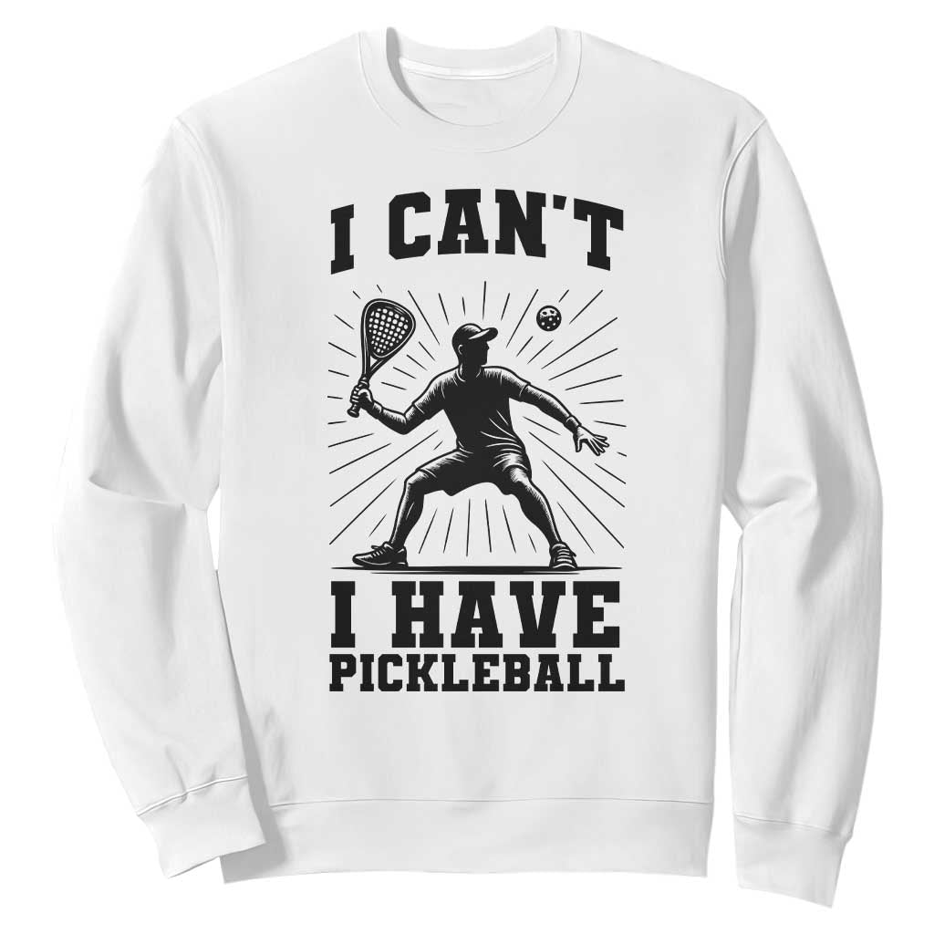 I Can Not I Have Pickleball Sweatshirt Pickleball Game Gift TS12 White Print Your Wear