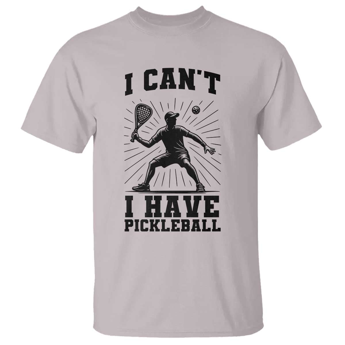 I Can Not I Have Pickleball T Shirt Pickleball Game Gift TS12 Ice Gray Print Your Wear