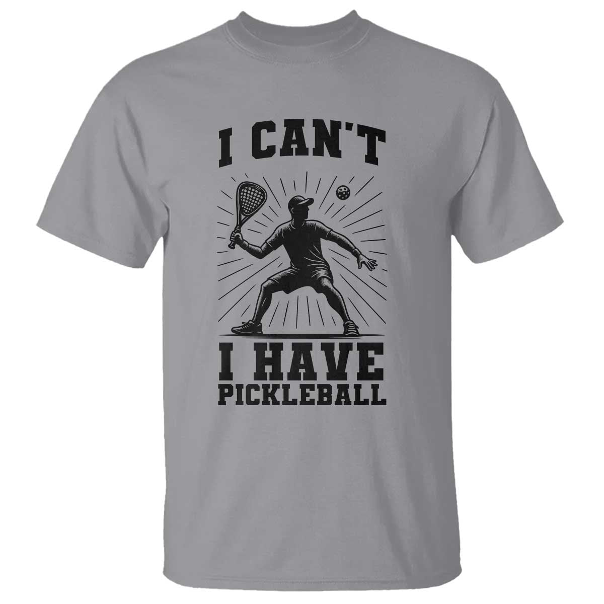 I Can Not I Have Pickleball T Shirt Pickleball Game Gift TS12 Sport Gray Print Your Wear