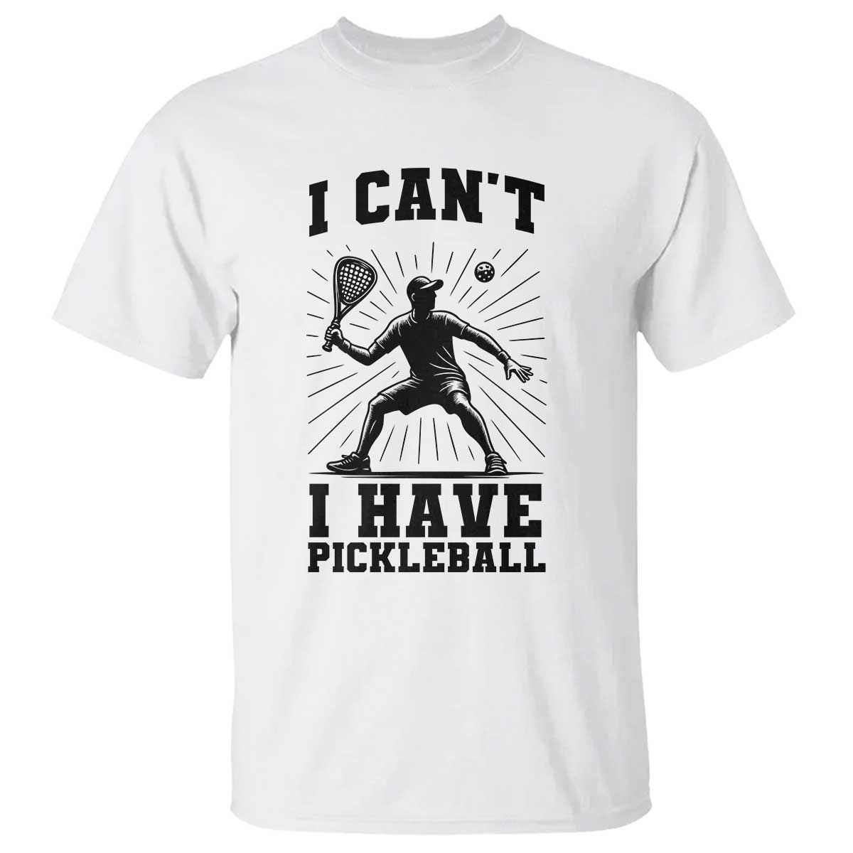 I Can Not I Have Pickleball T Shirt Pickleball Game Gift TS12 White Print Your Wear