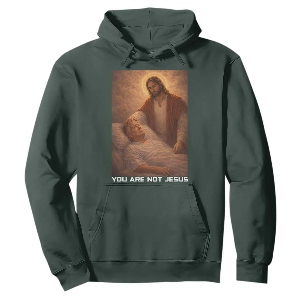 Funny Sarcastic Political Satire Hoodie You Are Not Jesus TS12 Dark Forest Green Print Your Wear