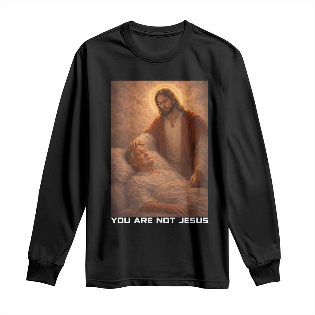 Funny Sarcastic Political Satire Long Sleeve Shirt You Are Not Jesus TS12 Black Print Your Wear
