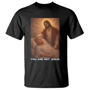 Funny Sarcastic Political Satire T Shirt You Are Not Jesus TS12 Black Print Your Wear