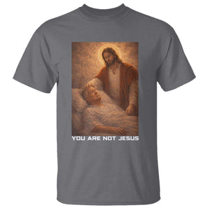 Funny Sarcastic Political Satire T Shirt You Are Not Jesus TS12 Charcoal Print Your Wear