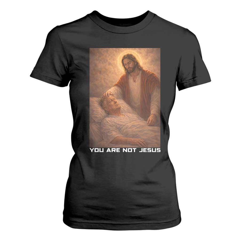 Funny Sarcastic Political Satire T Shirt For Women You Are Not Jesus TS12 Black Print Your Wear