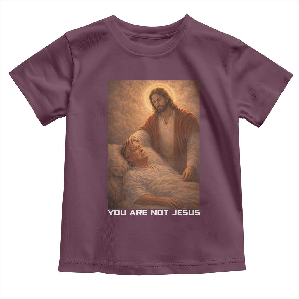 Funny Sarcastic Political Satire Toddler T Shirt You Are Not Jesus TS12 Maroon Print Your Wear