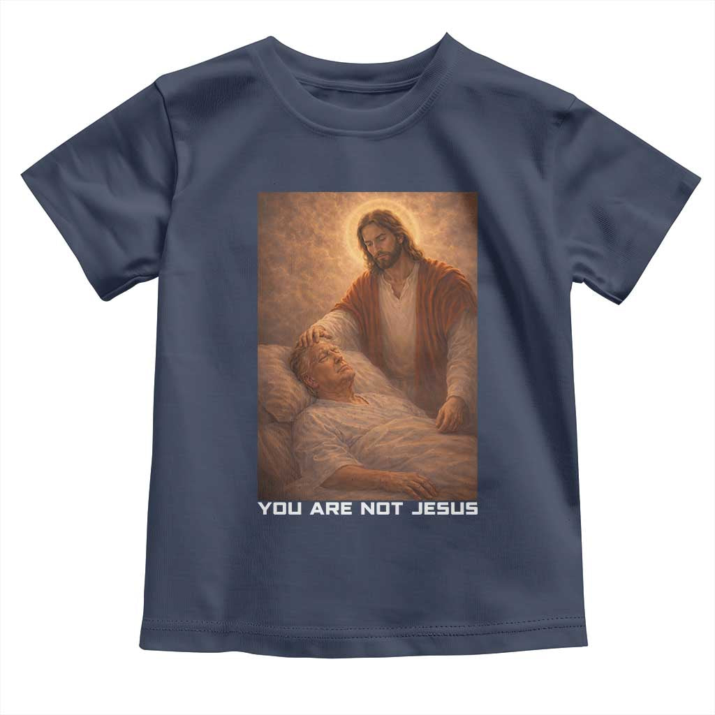 Funny Sarcastic Political Satire Toddler T Shirt You Are Not Jesus TS12 Navy Print Your Wear