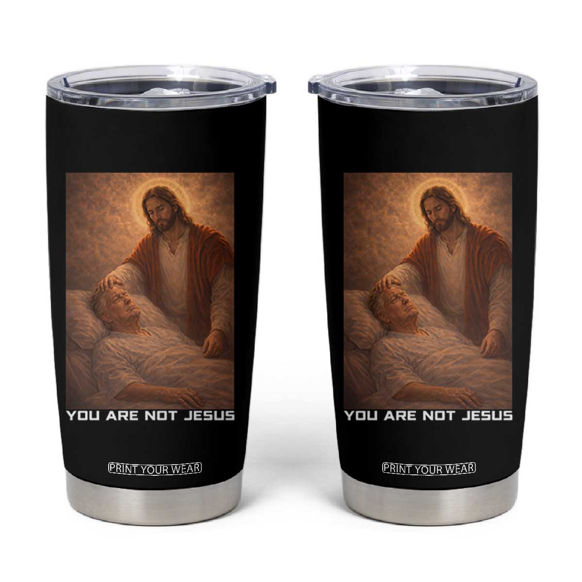 Funny Sarcastic Political Satire Tumbler Cup You Are Not Jesus TS12 Black Print Your Wear