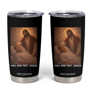 Funny Sarcastic Political Satire Tumbler Cup You Are Not Jesus TS12 Black Print Your Wear