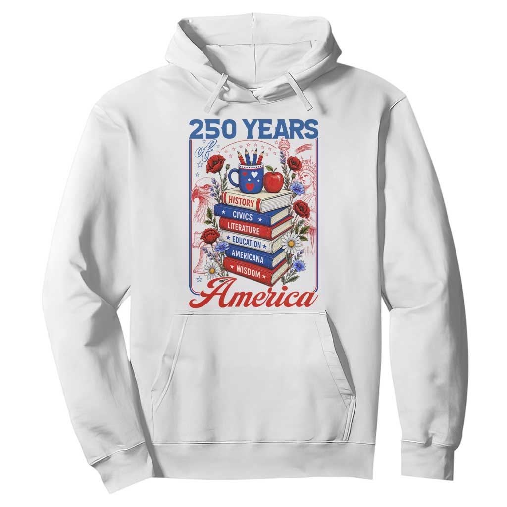 250 Years Of America American Teacher Graphic Hoodie Patriotic Educator Gift TS12 White Print Your Wear
