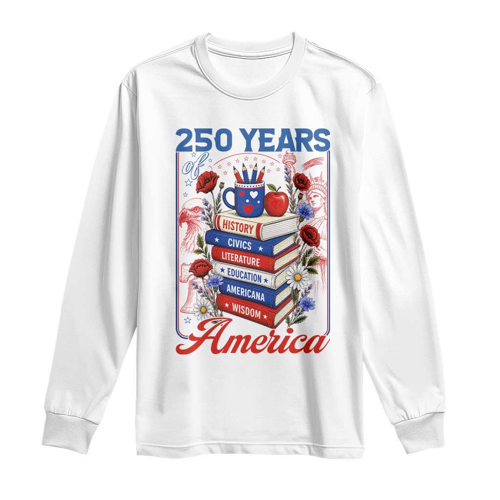 250 Years Of America American Teacher Graphic Long Sleeve Shirt Patriotic Educator Gift TS12 White Print Your Wear