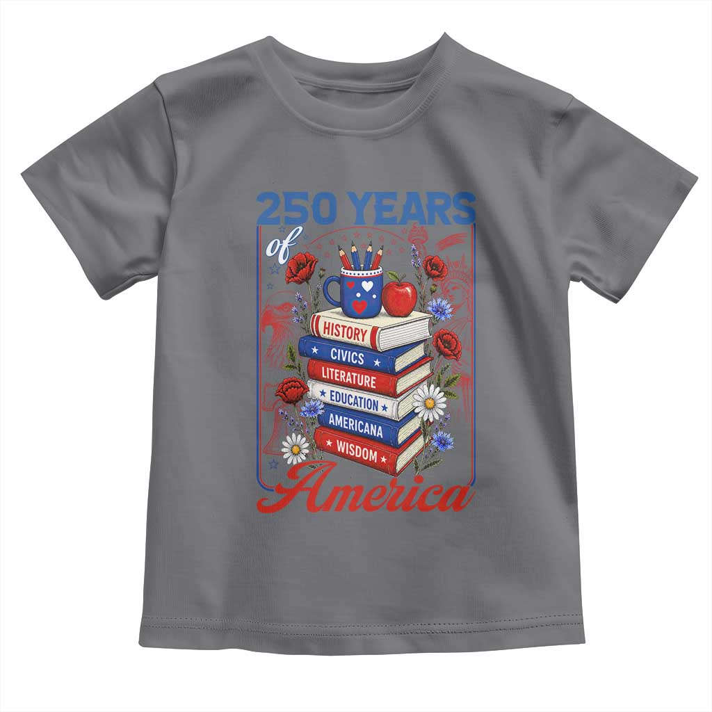 250 Years Of America American Teacher Graphic Toddler T Shirt Patriotic Educator Gift TS12 Charcoal Print Your Wear