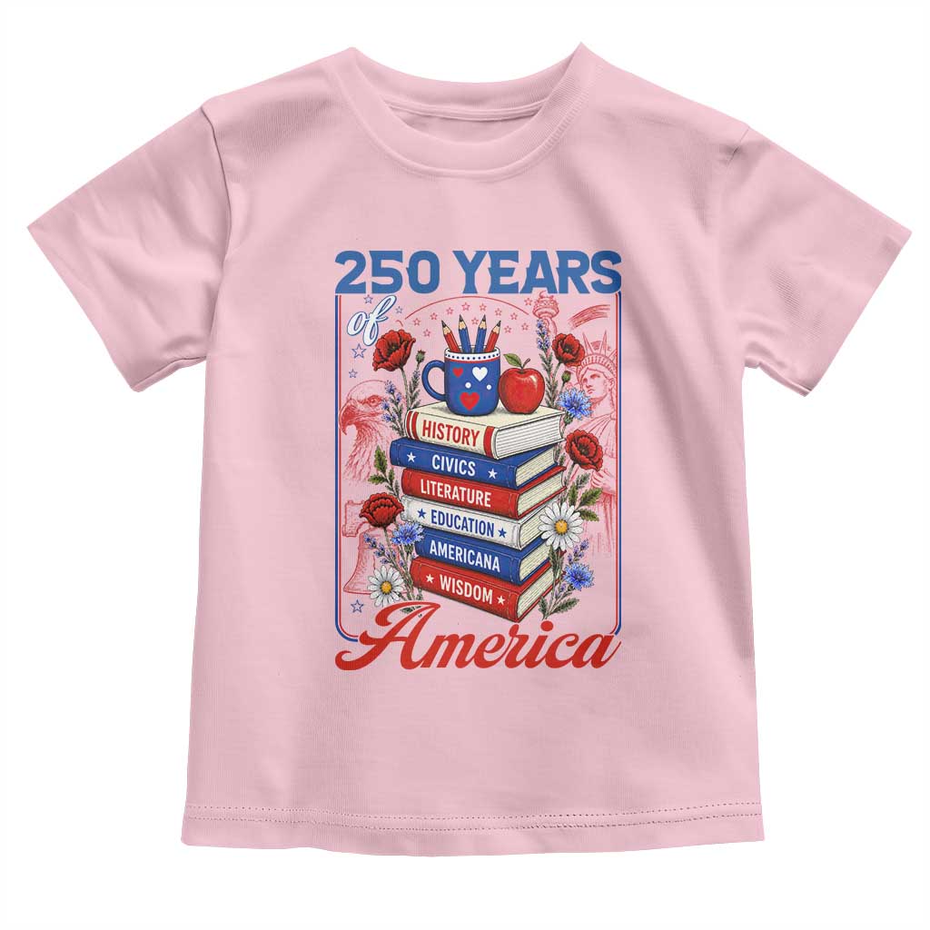 250 Years Of America American Teacher Graphic Toddler T Shirt Patriotic Educator Gift TS12 Light Pink Print Your Wear