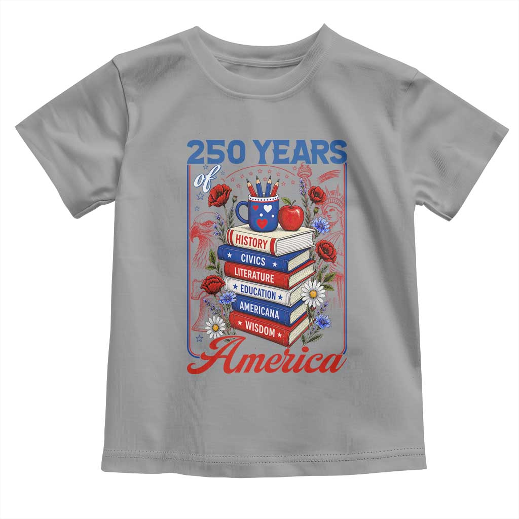 250 Years Of America American Teacher Graphic Toddler T Shirt Patriotic Educator Gift TS12 Sport Gray Print Your Wear