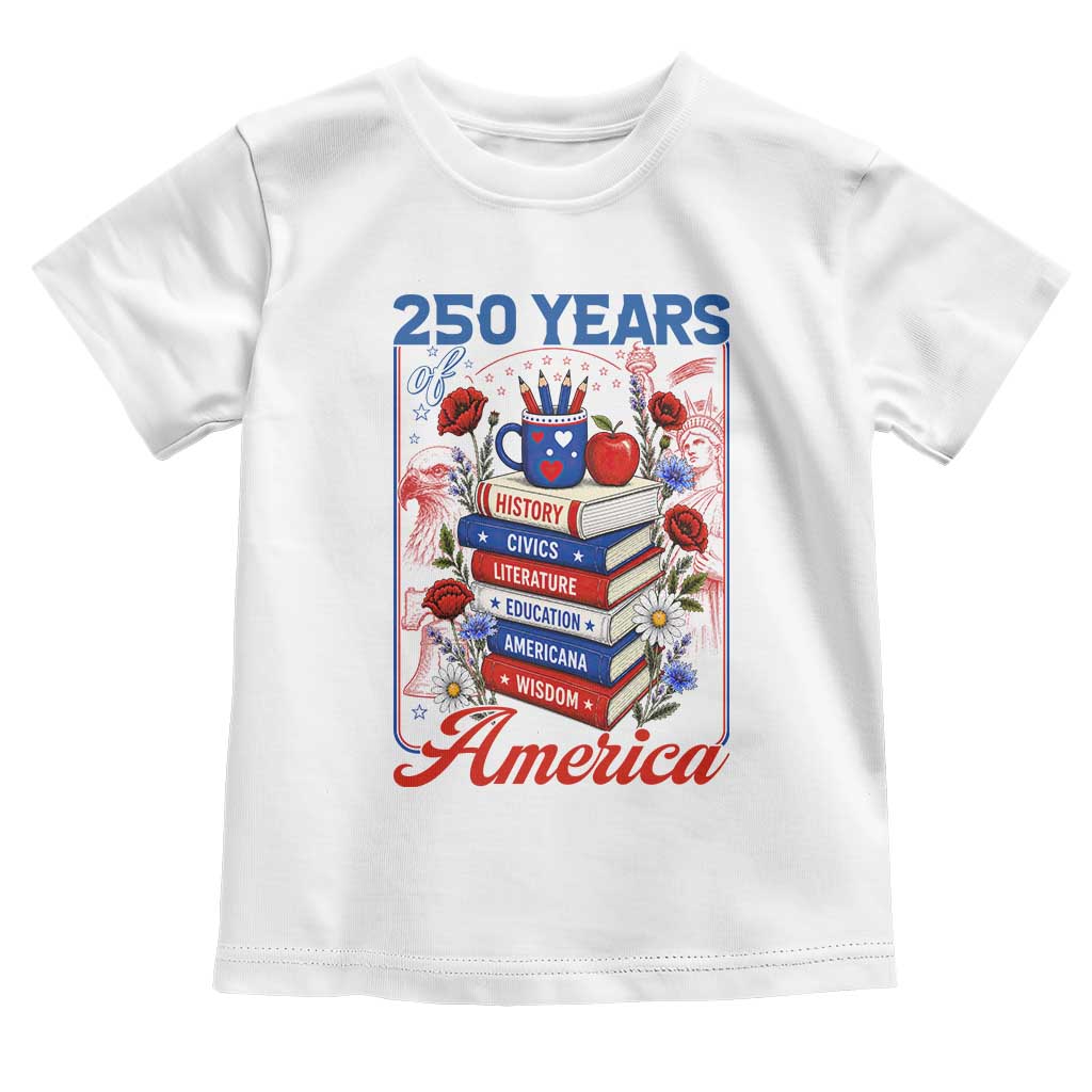 250 Years Of America American Teacher Graphic Toddler T Shirt Patriotic Educator Gift TS12 White Print Your Wear
