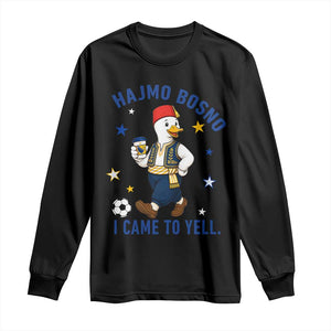 Hajmo Bosno I Came To Yell Long Sleeve Shirt Funny Bosnia Goose Game Day Gift