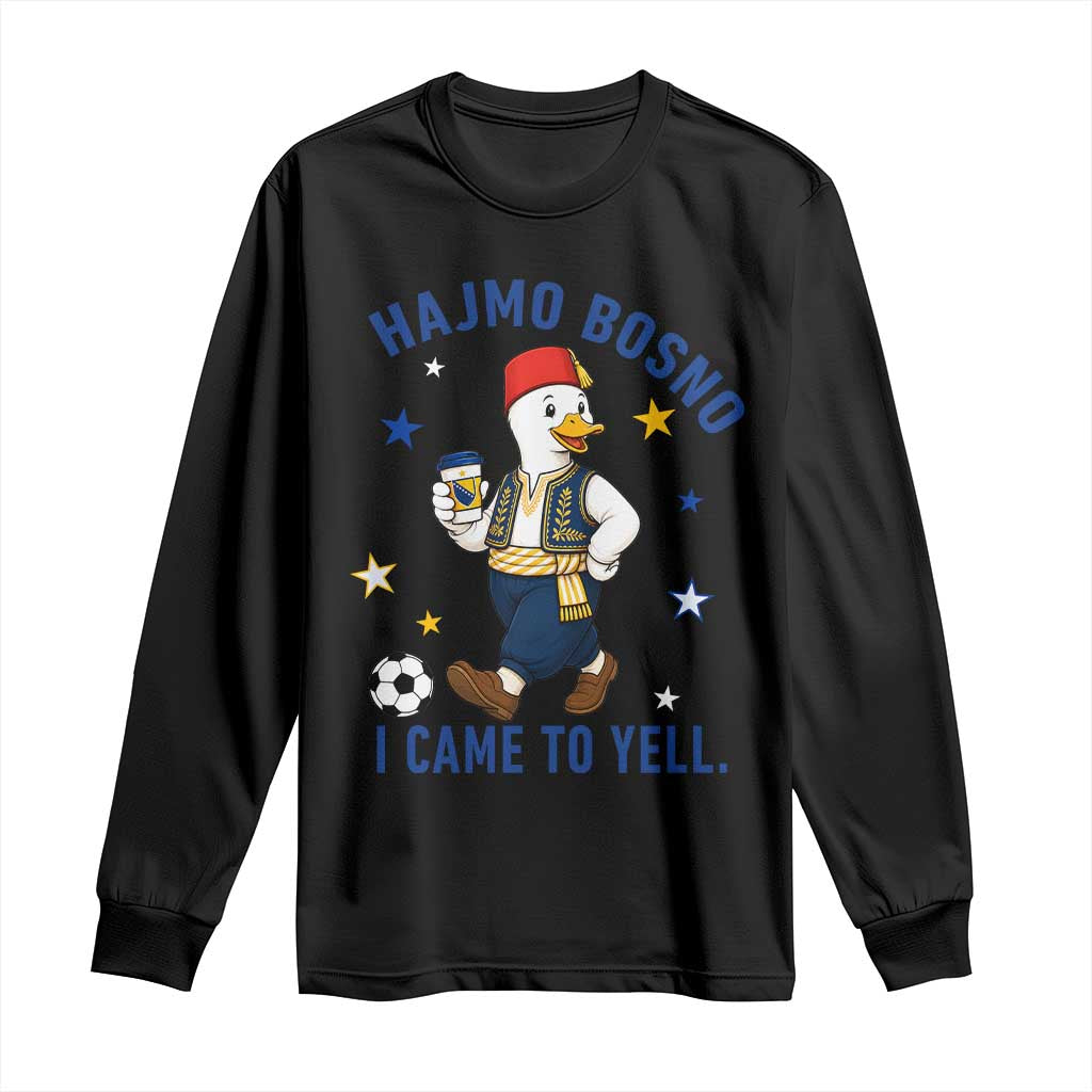 Hajmo Bosno I Came To Yell Long Sleeve Shirt Funny Bosnia Goose Game Day Gift TS12 Black Print Your Wear
