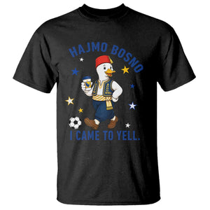 Hajmo Bosno I Came To Yell T Shirt Funny Bosnia Goose Game Day Gift