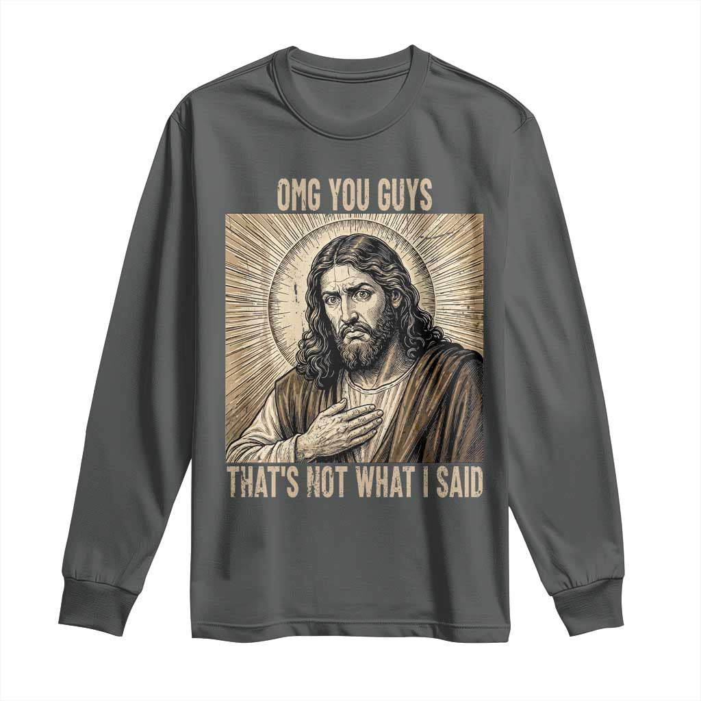 Funny Christian Jesus Faith Meme Long Sleeve Shirt Omg You Guys Thats Not What I Said