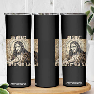 Funny Christian Jesus Faith Meme Skinny Tumbler Omg You Guys Thats Not What I Said