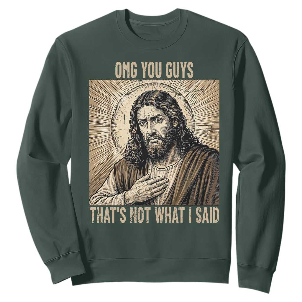 Funny Christian Jesus Faith Meme Sweatshirt Omg You Guys Thats Not What I Said TS12 Dark Forest Green Print Your Wear