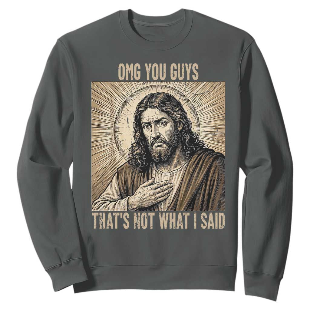 Funny Christian Jesus Faith Meme Sweatshirt Omg You Guys Thats Not What I Said TS12 Dark Heather Print Your Wear