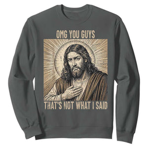 Funny Christian Jesus Faith Meme Sweatshirt Omg You Guys Thats Not What I Said TS12 Dark Heather Print Your Wear