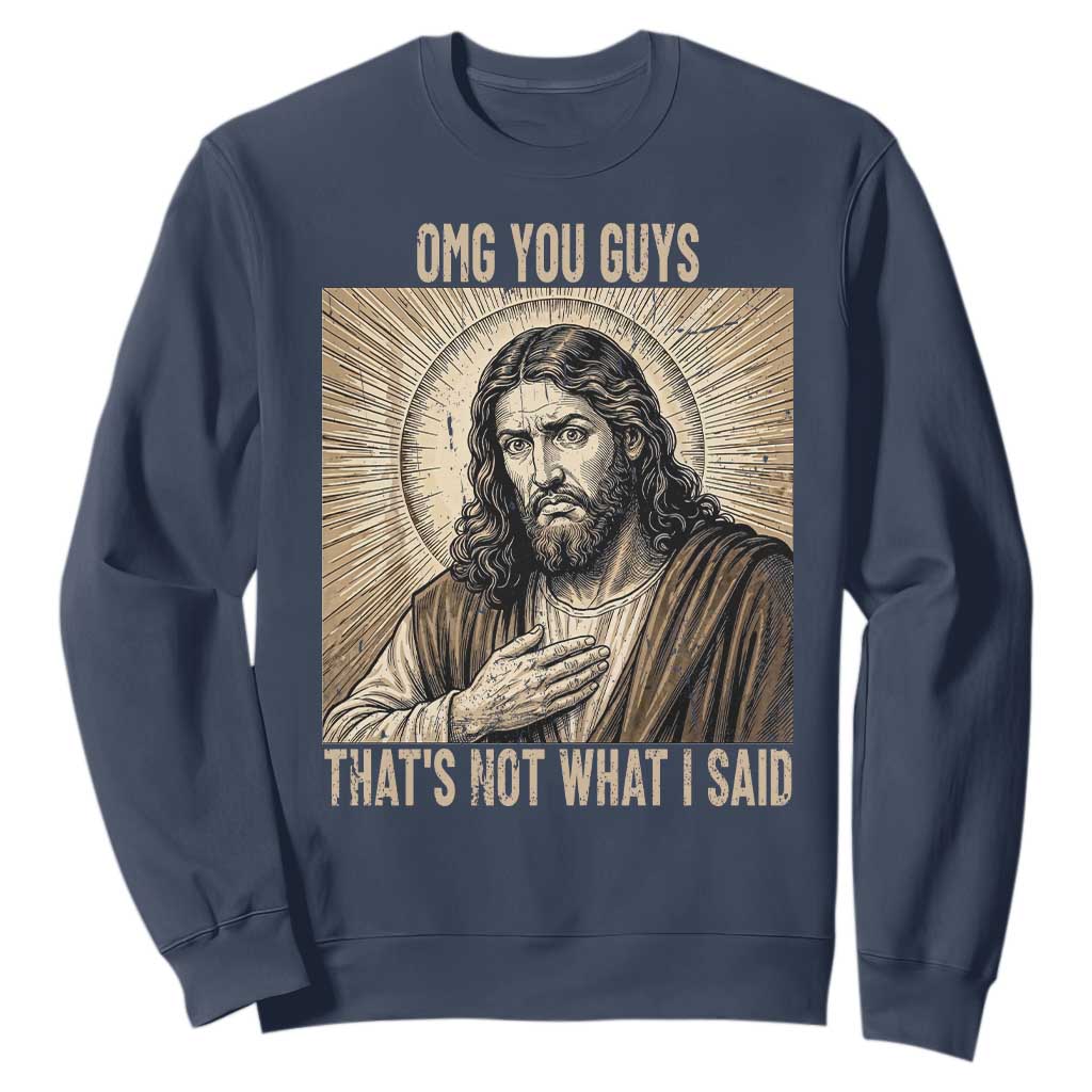 Funny Christian Jesus Faith Meme Sweatshirt Omg You Guys Thats Not What I Said TS12 Navy Print Your Wear