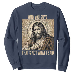 Funny Christian Jesus Faith Meme Sweatshirt Omg You Guys Thats Not What I Said TS12 Navy Print Your Wear