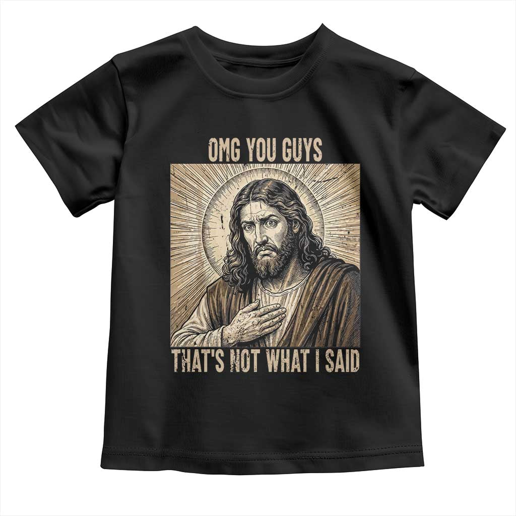 Funny Christian Jesus Faith Meme Toddler T Shirt Omg You Guys Thats Not What I Said TS12 Black Print Your Wear