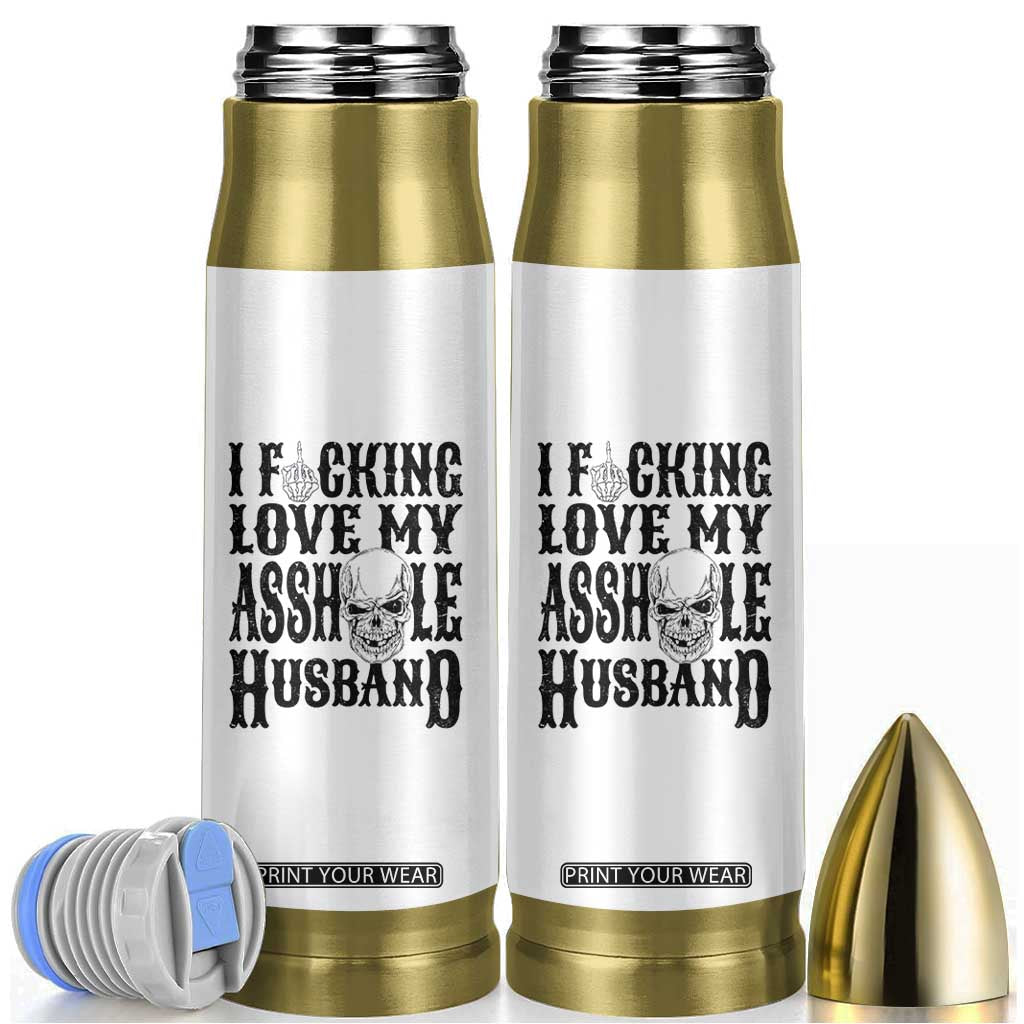 Funny Sarcastic Husband Wife Quotes Bullet Tumbler I Fcking Love My Asshole Husband TS12 White Print Your Wear
