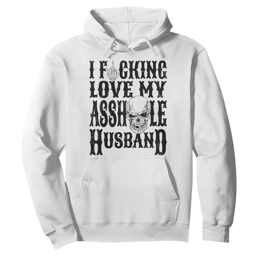 Funny Sarcastic Husband Wife Quotes Hoodie I Fcking Love My Asshole Husband TS12 White Print Your Wear