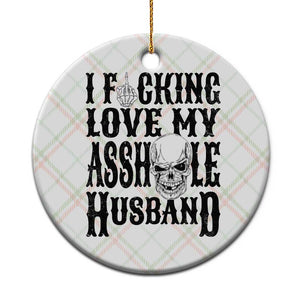 Funny Sarcastic Husband Wife Quotes Ceramic Ornament I Fcking Love My Asshole Husband