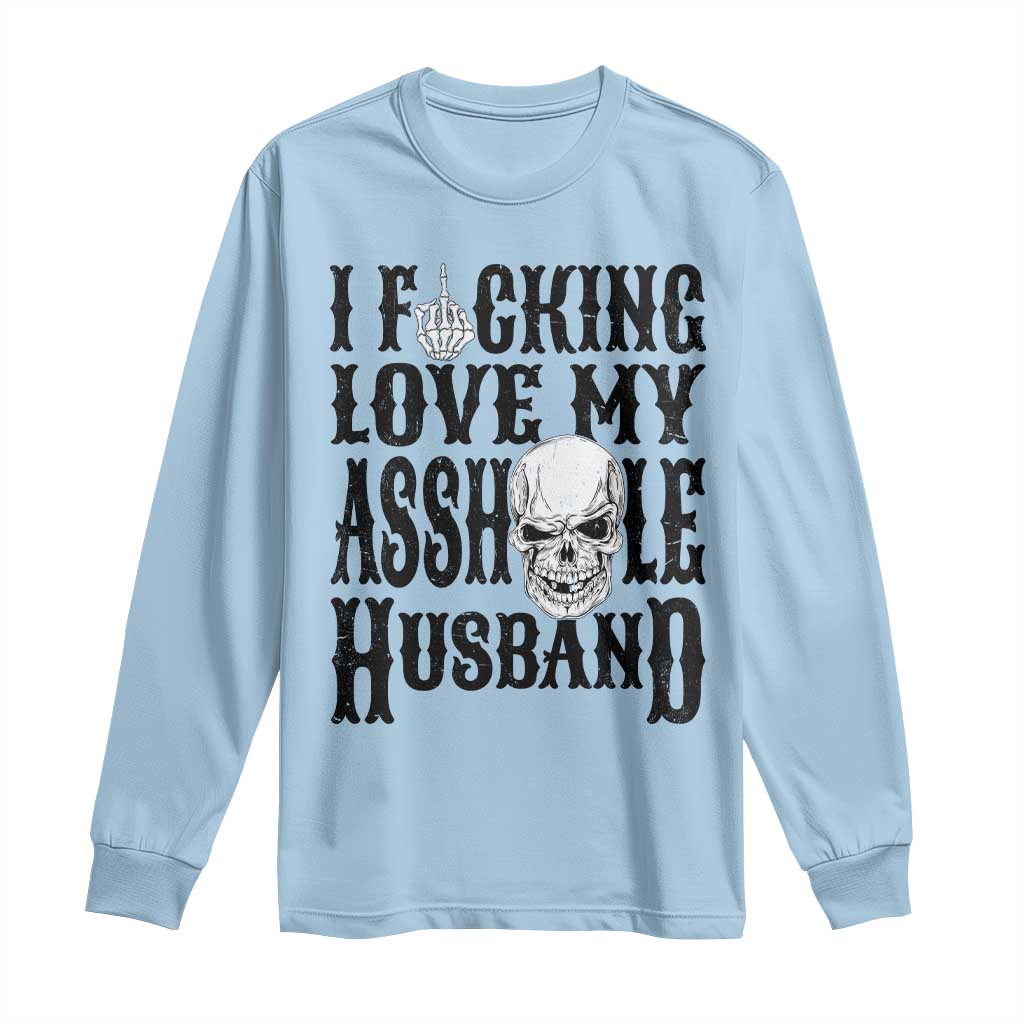 Funny Sarcastic Husband Wife Quotes Long Sleeve Shirt I Fcking Love My Asshole Husband