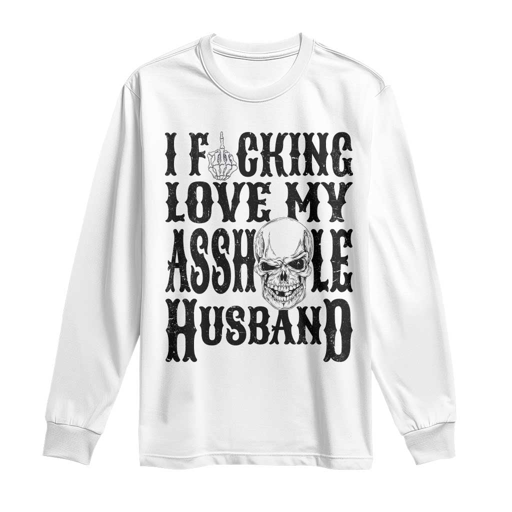 Funny Sarcastic Husband Wife Quotes Long Sleeve Shirt I Fcking Love My Asshole Husband TS12 White Print Your Wear