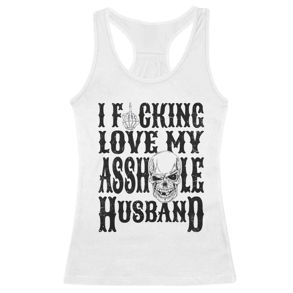 Funny Sarcastic Husband Wife Quotes Racerback Tank Top I Fcking Love My Asshole Husband TS12 White Print Your Wear